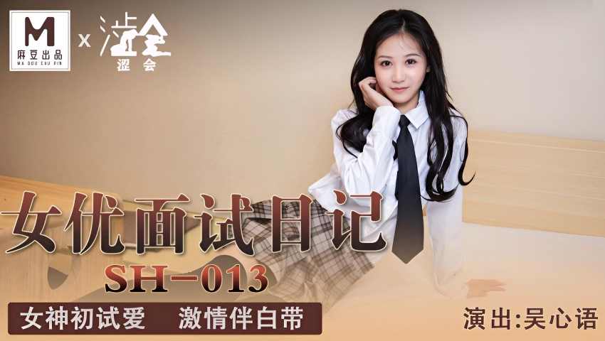 女优面试日记 女神初试爱激情伴白带 吴心语 SH-013}