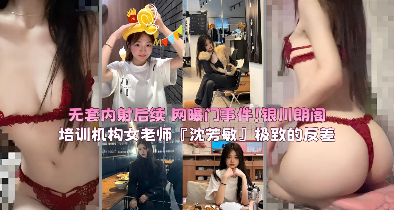 91原创:无套内射后续 网曝门事件!银川朗阁培训机构女老师『沈芳敏』极致的反差