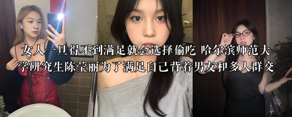 哈尔滨师范大学研究生陈莹丽,御姐气质,身材完美,却是个彻头彻尾的荡妇!背着男友勾搭多人