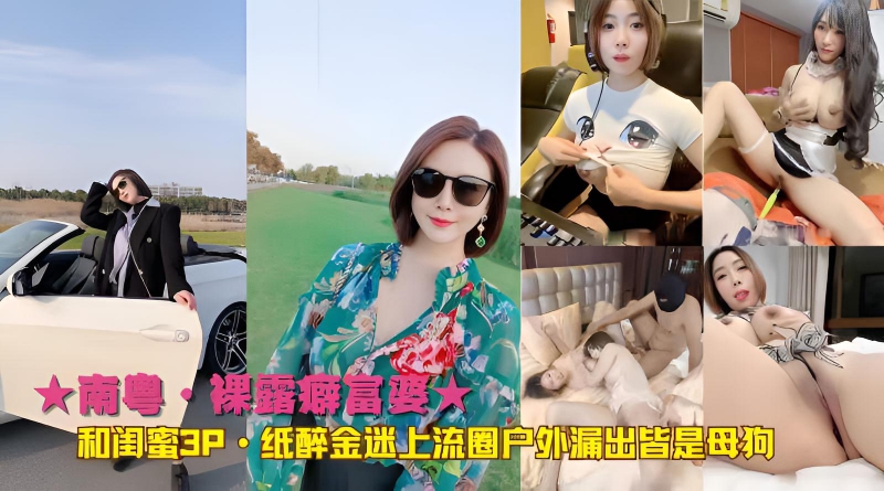 南粤·裸露癖富婆★和闺蜜3P·纸醉金迷上流圈户外漏出皆是母狗