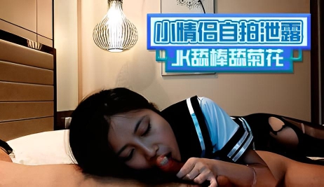 小情侣自拍泄露 骚态尽露美眉舔脚舔棒舔菊花