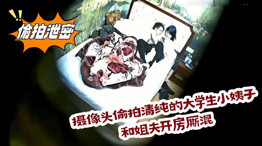 家庭小旅馆摄像头偷拍清纯的大学生小姨子和姐夫开房厮混