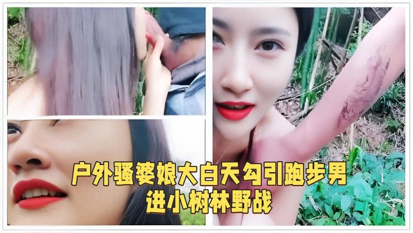 户外骚婆娘大白天勾引跑步男进小树林野战