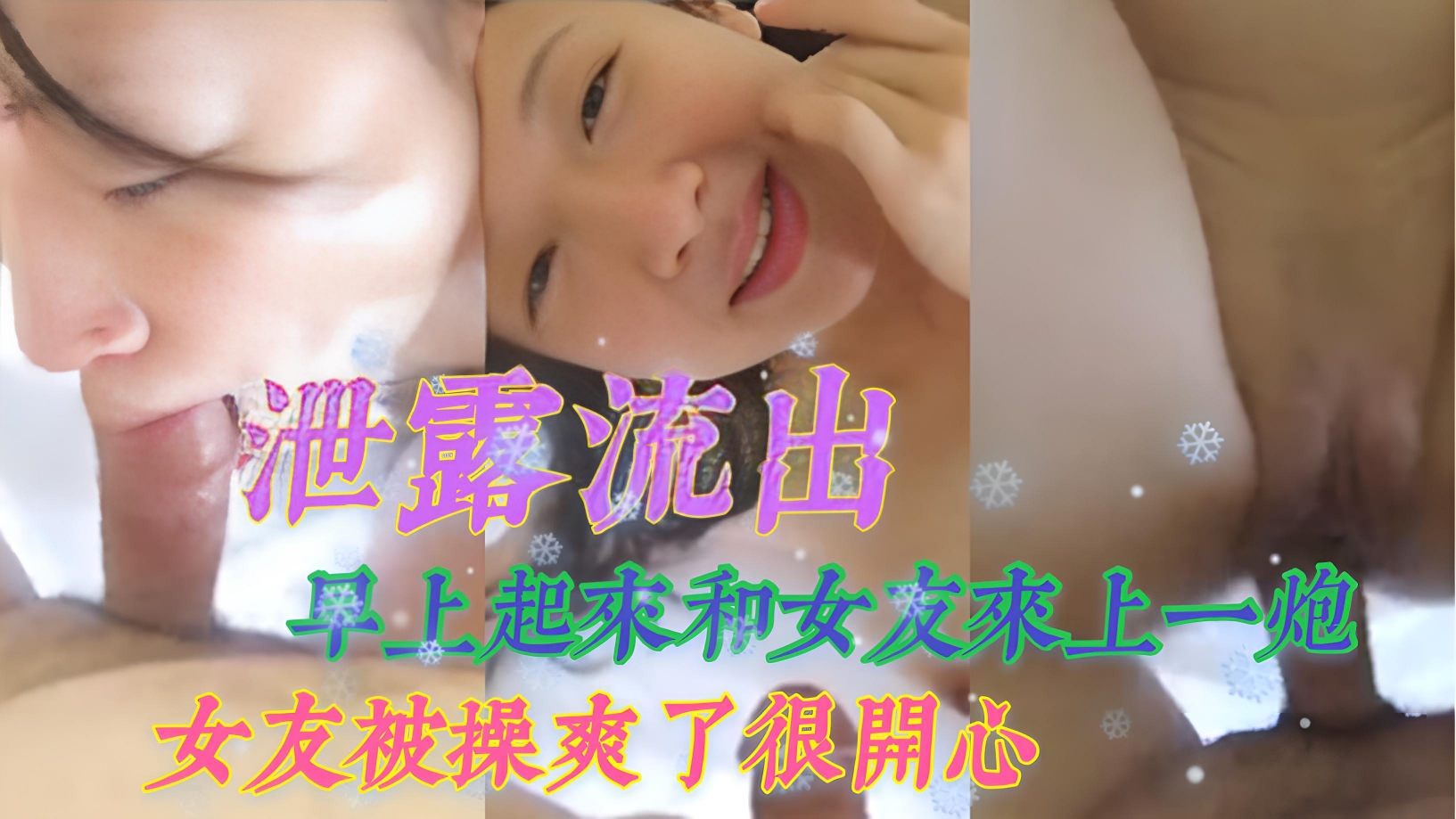 泄露流出 早上起来和女友来上一炮,女友被操爽了很开心
