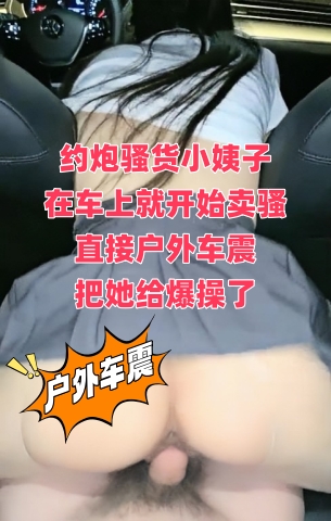 约炮骚货小姨子 在车上就开始卖骚 直接户外车震 把她给爆操了