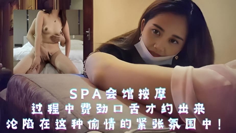 spa会馆按摩，过程中费劲口舌才约出来，沦陷在这种偷情的紧张氛围中}