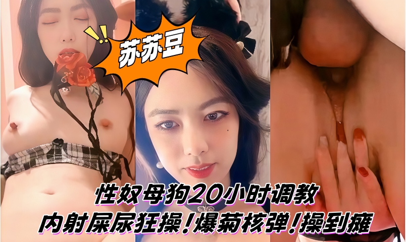 【苏苏豆】性奴母狗20小时调教！内射屎尿狂操！爆菊核弹！操到瘫！}