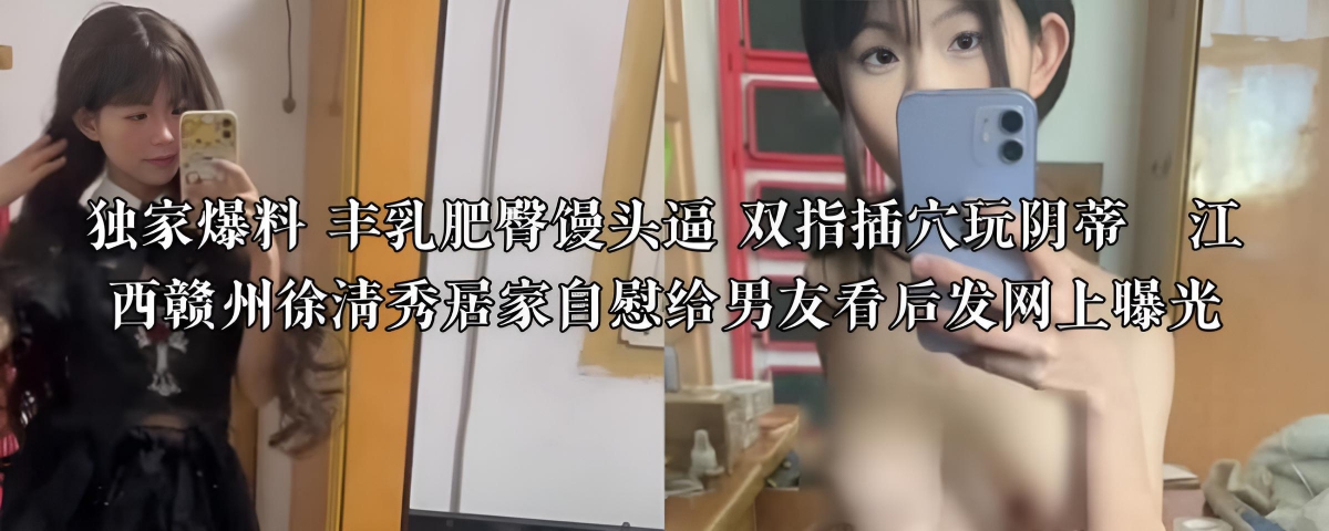 独家爆料 丰乳肥臀馒头逼 双指插穴玩阴蒂   江西赣州徐清秀居家自慰给男友看后发网上曝光