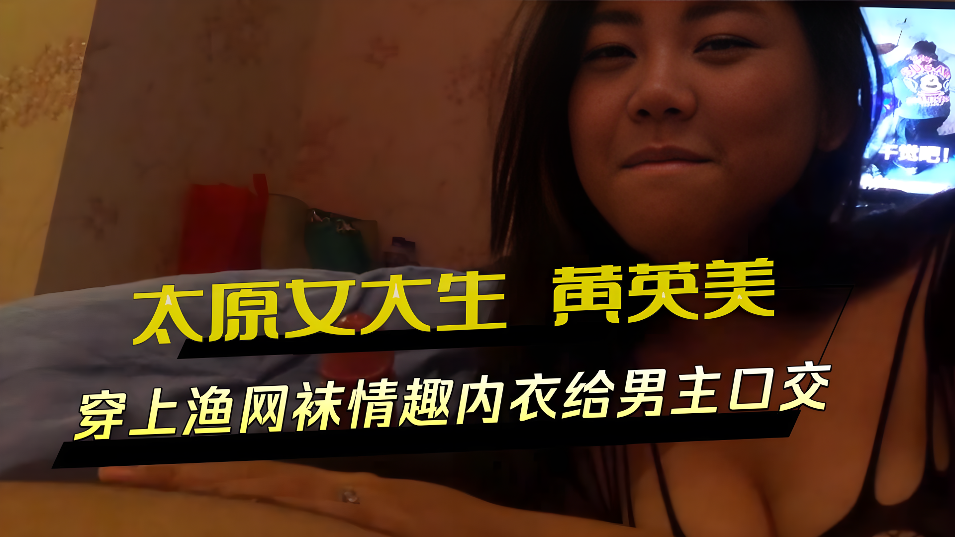 太原女大生 黄英美，性欲很强，穿上渔网袜情趣内衣给男主口交}