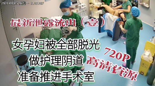 最新泄露流出 孕妇被全部脱光，做阴道护理，准备推进手术室过程