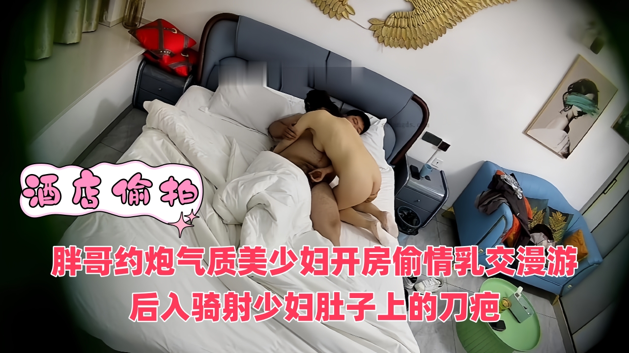 酒店偷拍 胖哥约炮气质美少妇开房偷情乳交漫游后入骑射少妇肚子上的刀疤