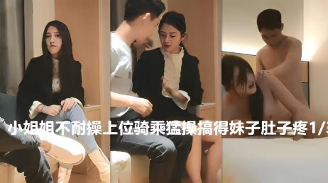 小姐姐不耐操骑乘猛操搞得妹子肚子疼}